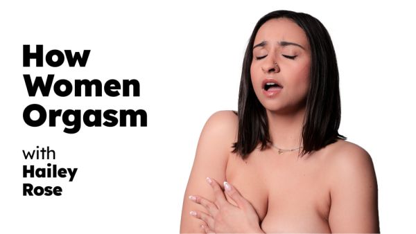 Hailey Rose - How Women Orgasm - desi-porntube.com - India on systemporn.com